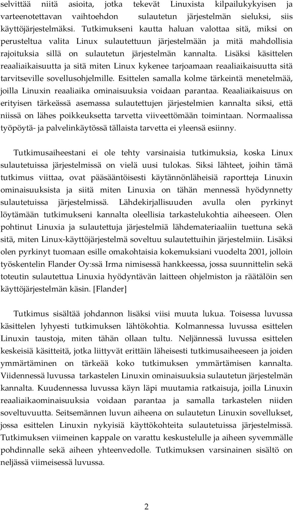 Lisäksi käsittelen reaaliaikaisuutta ja sitä miten Linux kykenee tarjoamaan reaaliaikaisuutta sitä tarvitseville sovellusohjelmille.