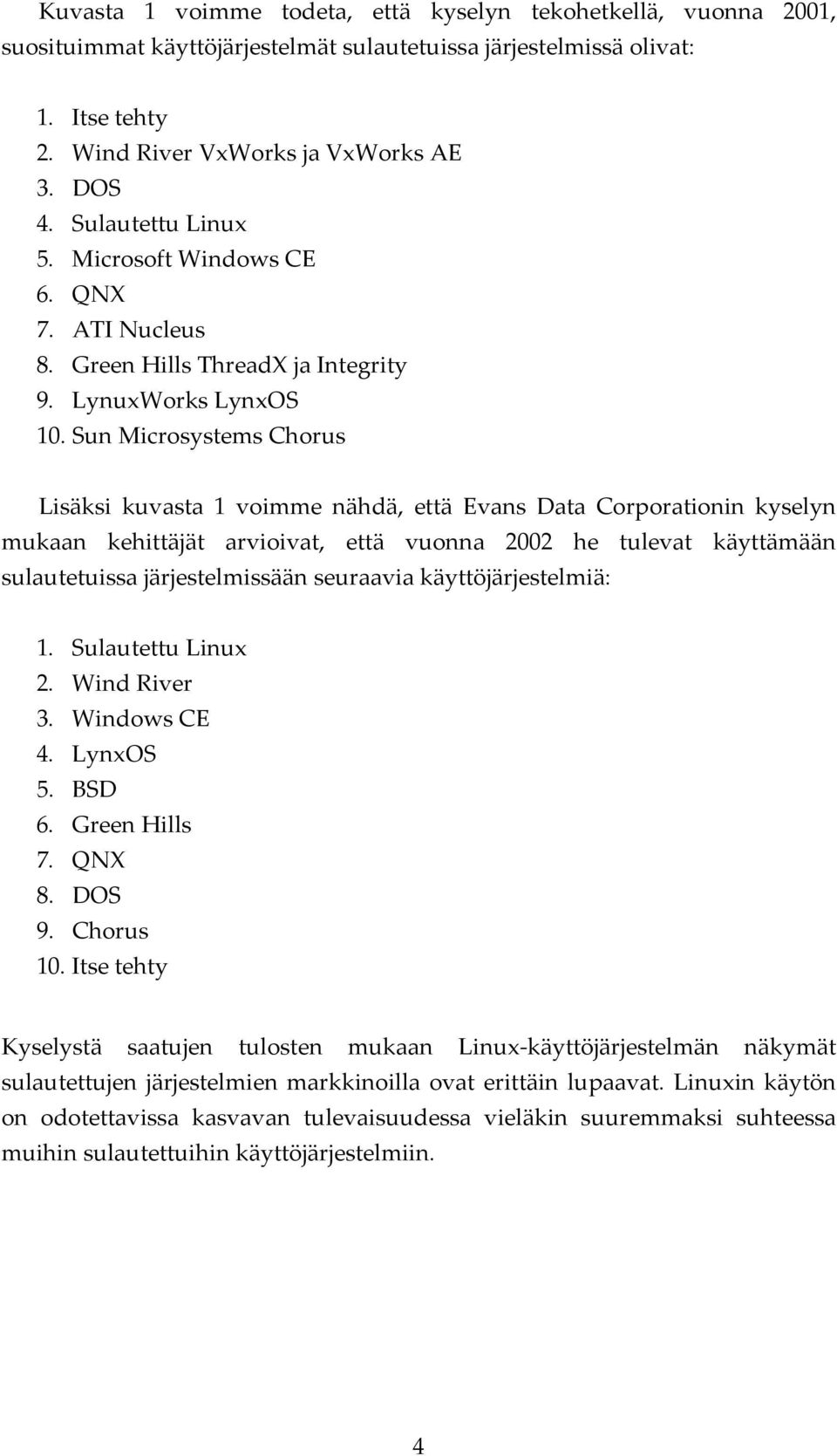 Sun Microsystems Chorus Lisäksi kuvasta 1 voimme nähdä, että Evans Data Corporationin kyselyn mukaan kehittäjät arvioivat, että vuonna 2002 he tulevat käyttämään sulautetuissa järjestelmissään