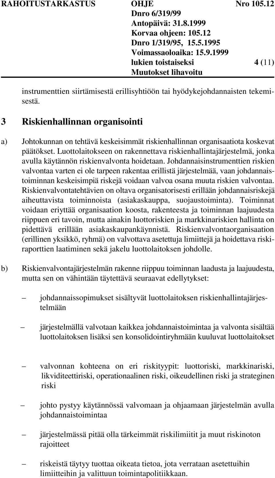 Luottolaitokseen on rakennettava riskienhallintajärjestelmä, jonka avulla käytännön riskienvalvonta hoidetaan.