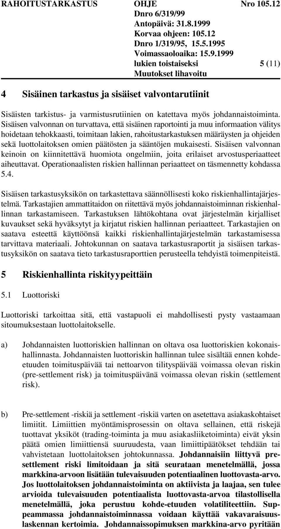 päätösten ja sääntöjen mukaisesti. Sisäisen valvonnan keinoin on kiinnitettävä huomiota ongelmiin, joita erilaiset arvostusperiaatteet aiheuttavat.