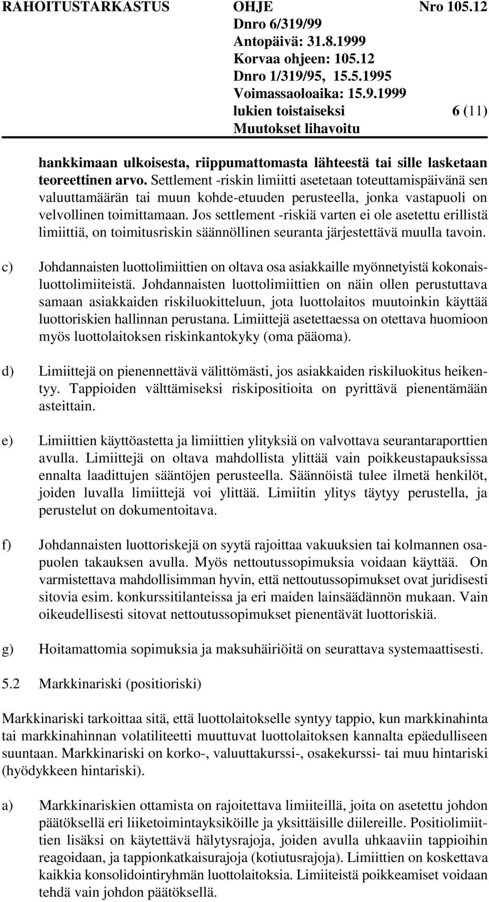 Jos settlement -riskiä varten ei ole asetettu erillistä limiittiä, on toimitusriskin säännöllinen seuranta järjestettävä muulla tavoin.