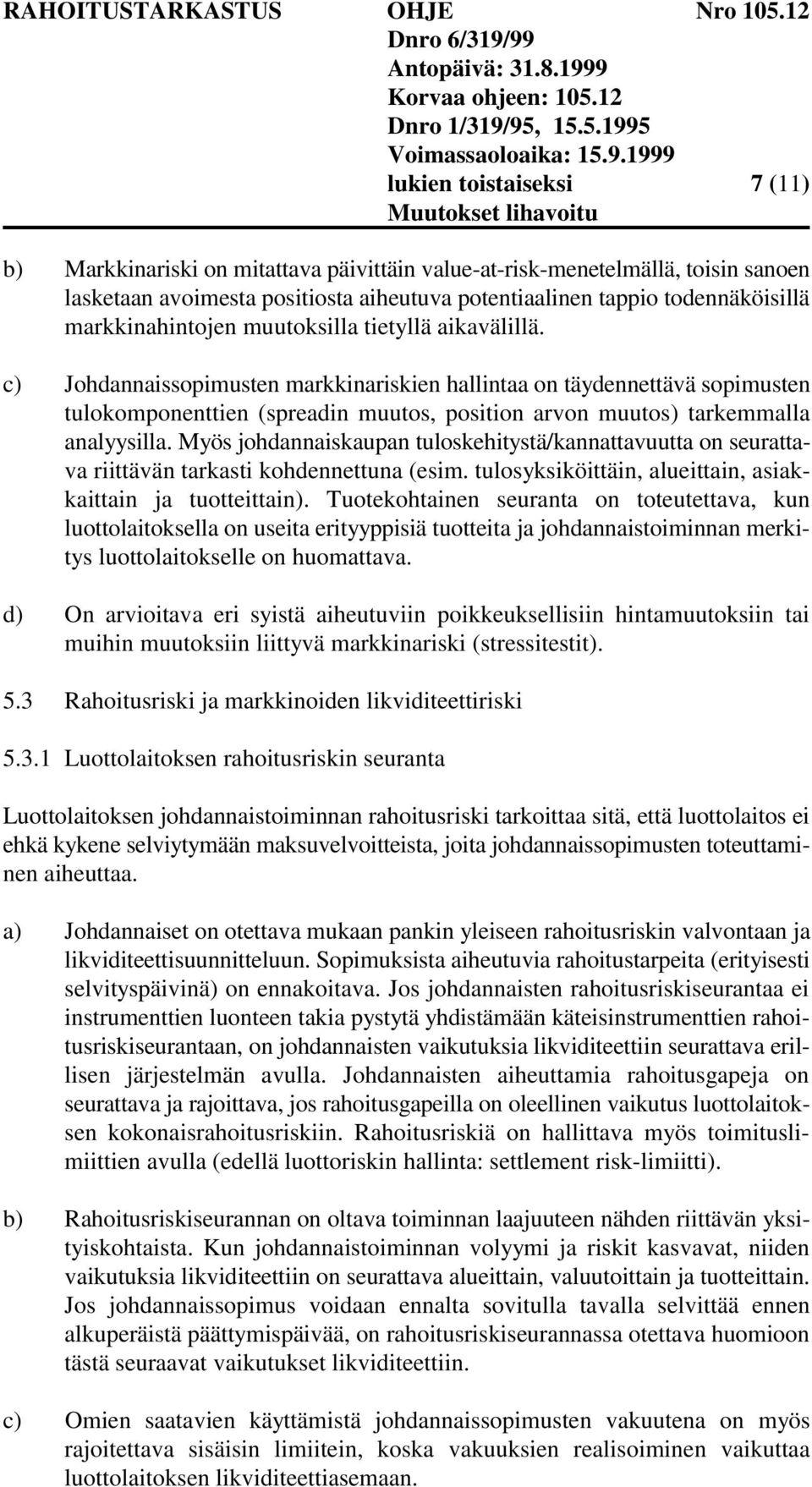 c) Johdannaissopimusten markkinariskien hallintaa on täydennettävä sopimusten tulokomponenttien (spreadin muutos, position arvon muutos) tarkemmalla analyysilla.