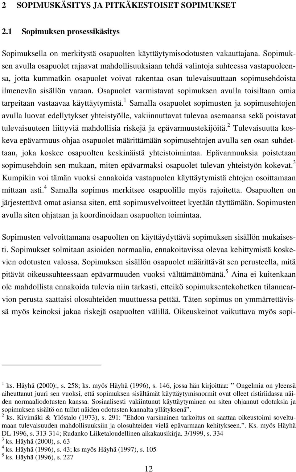 varaan. Osapuolet varmistavat sopimuksen avulla toisiltaan omia tarpeitaan vastaavaa käyttäytymistä.