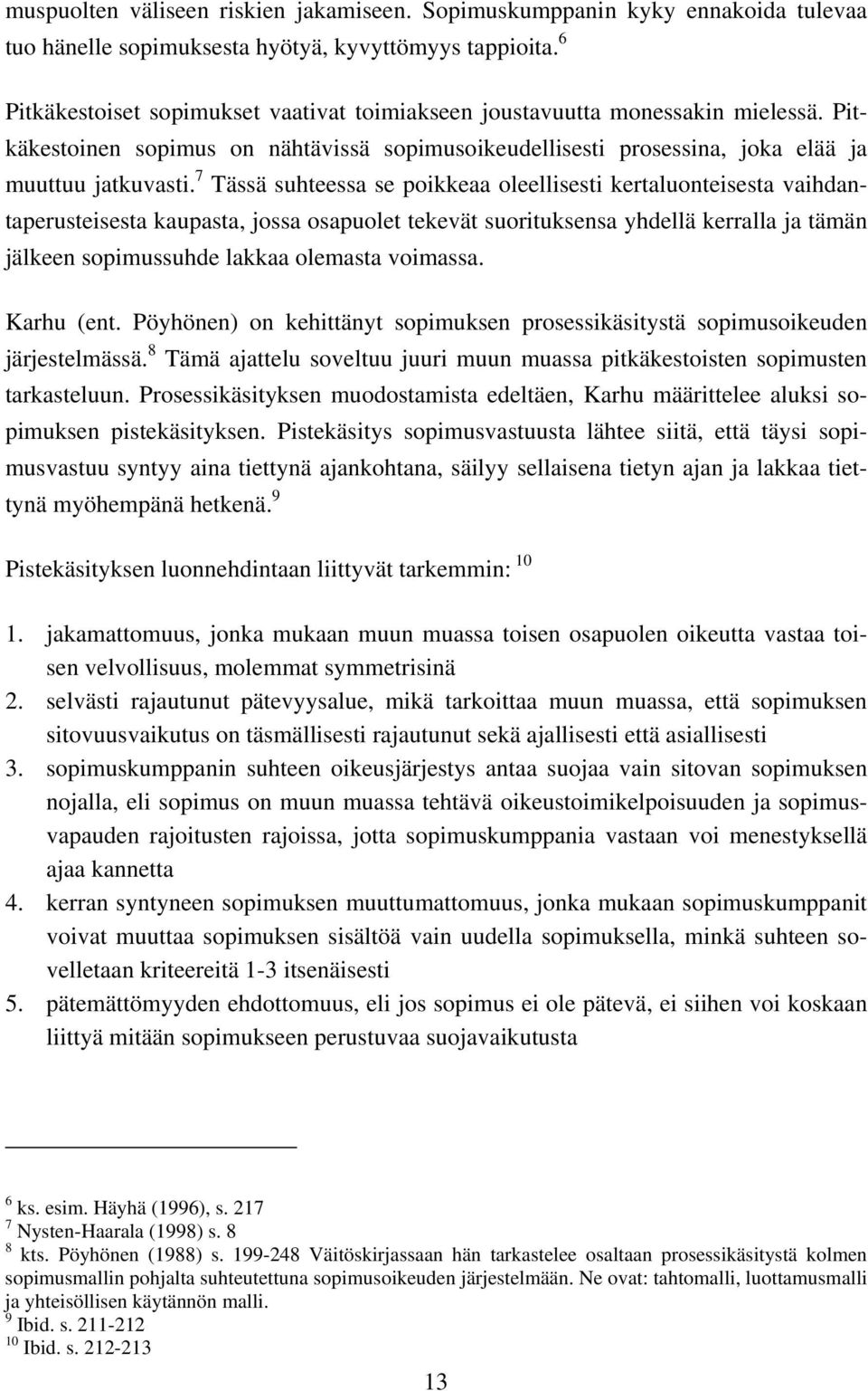 7 Tässä suhteessa se poikkeaa oleellisesti kertaluonteisesta vaihdantaperusteisesta kaupasta, jossa osapuolet tekevät suorituksensa yhdellä kerralla ja tämän jälkeen sopimussuhde lakkaa olemasta