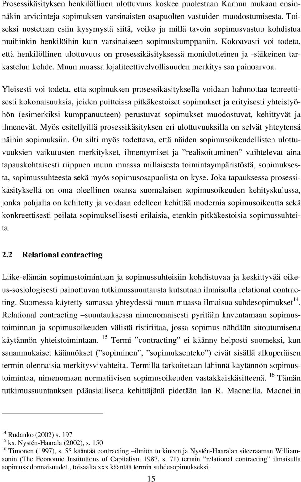 Kokoavasti voi todeta, että henkilöllinen ulottuvuus on prosessikäsityksessä moniulotteinen ja -säikeinen tarkastelun kohde. Muun muassa lojaliteettivelvollisuuden merkitys saa painoarvoa.