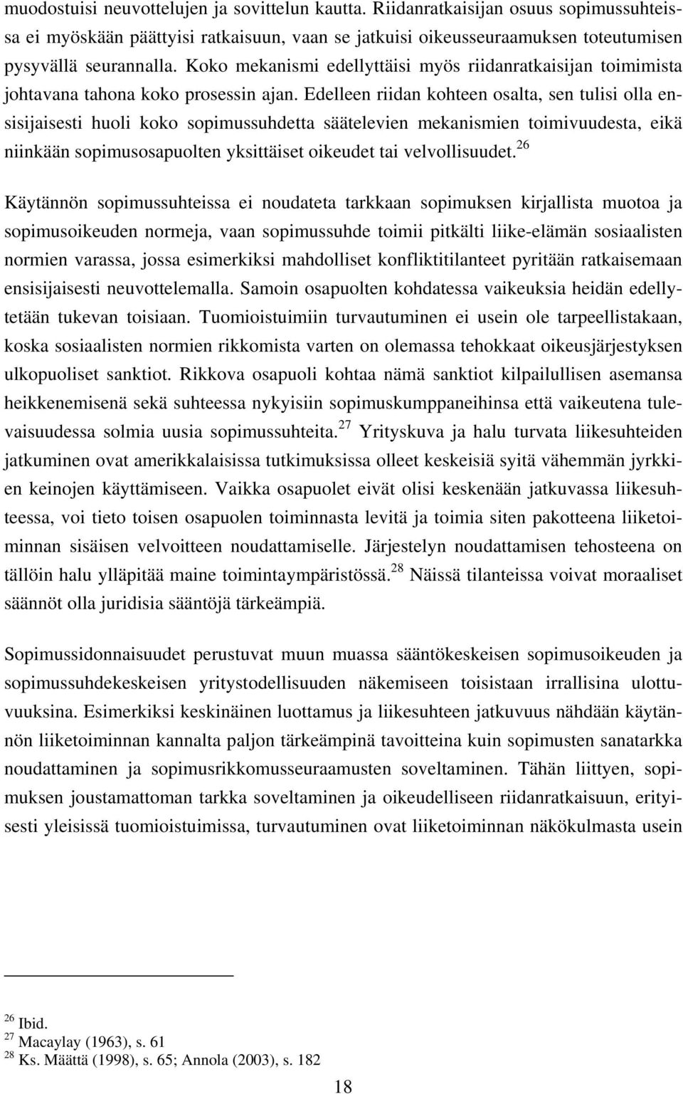 Edelleen riidan kohteen osalta, sen tulisi olla ensisijaisesti huoli koko sopimussuhdetta säätelevien mekanismien toimivuudesta, eikä niinkään sopimusosapuolten yksittäiset oikeudet tai