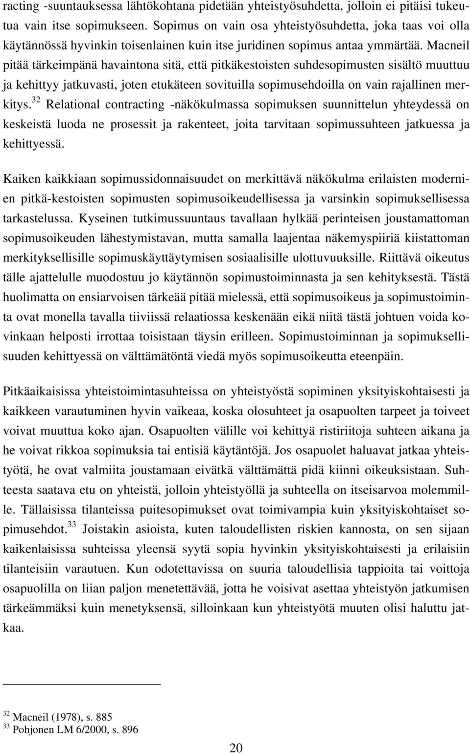Macneil pitää tärkeimpänä havaintona sitä, että pitkäkestoisten suhdesopimusten sisältö muuttuu ja kehittyy jatkuvasti, joten etukäteen sovituilla sopimusehdoilla on vain rajallinen merkitys.
