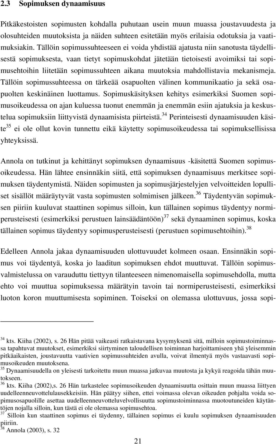 Tällöin sopimussuhteeseen ei voida yhdistää ajatusta niin sanotusta täydellisestä sopimuksesta, vaan tietyt sopimuskohdat jätetään tietoisesti avoimiksi tai sopimusehtoihin liitetään sopimussuhteen