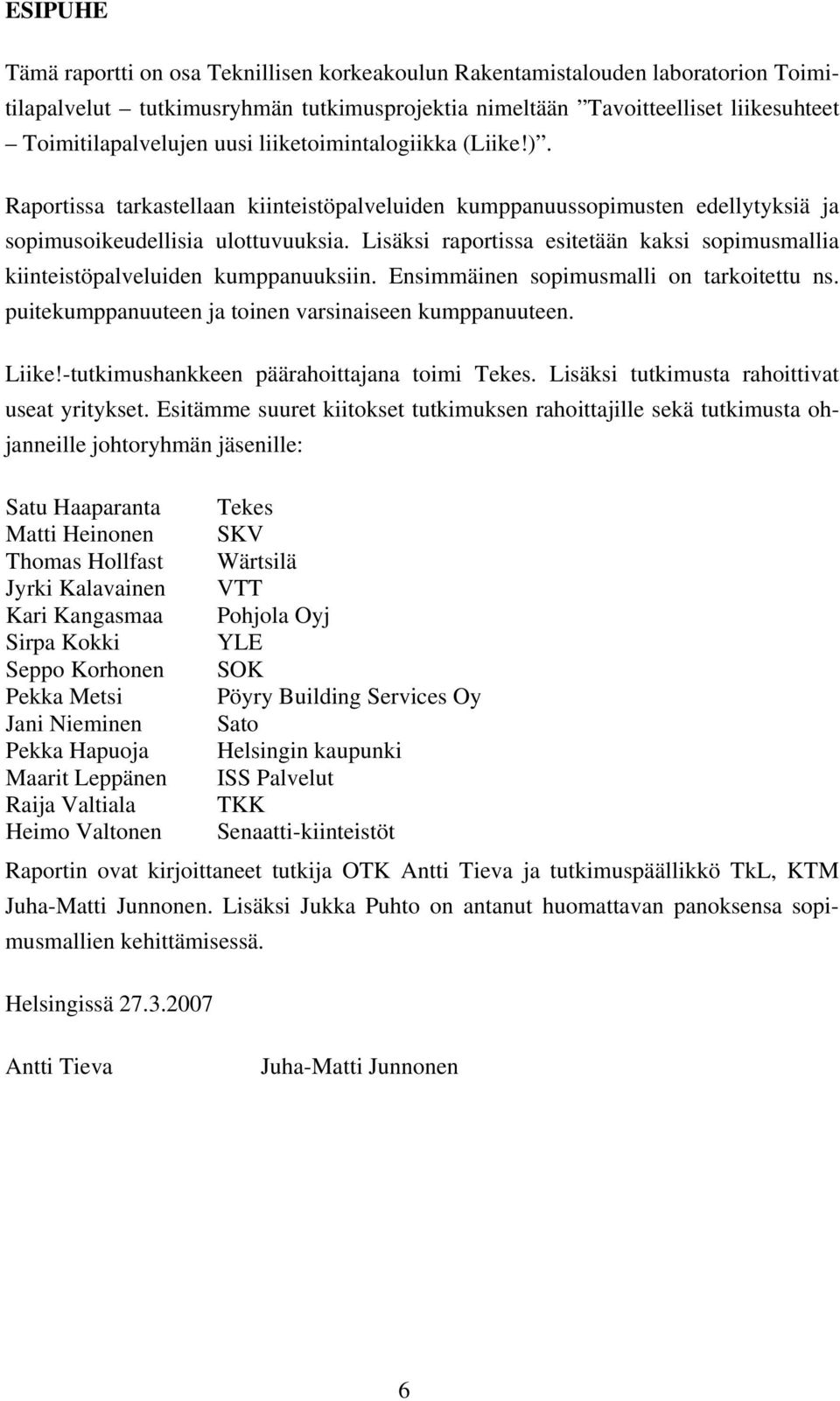 Lisäksi raportissa esitetään kaksi sopimusmallia kiinteistöpalveluiden kumppanuuksiin. Ensimmäinen sopimusmalli on tarkoitettu ns. puitekumppanuuteen ja toinen varsinaiseen kumppanuuteen. Liike!