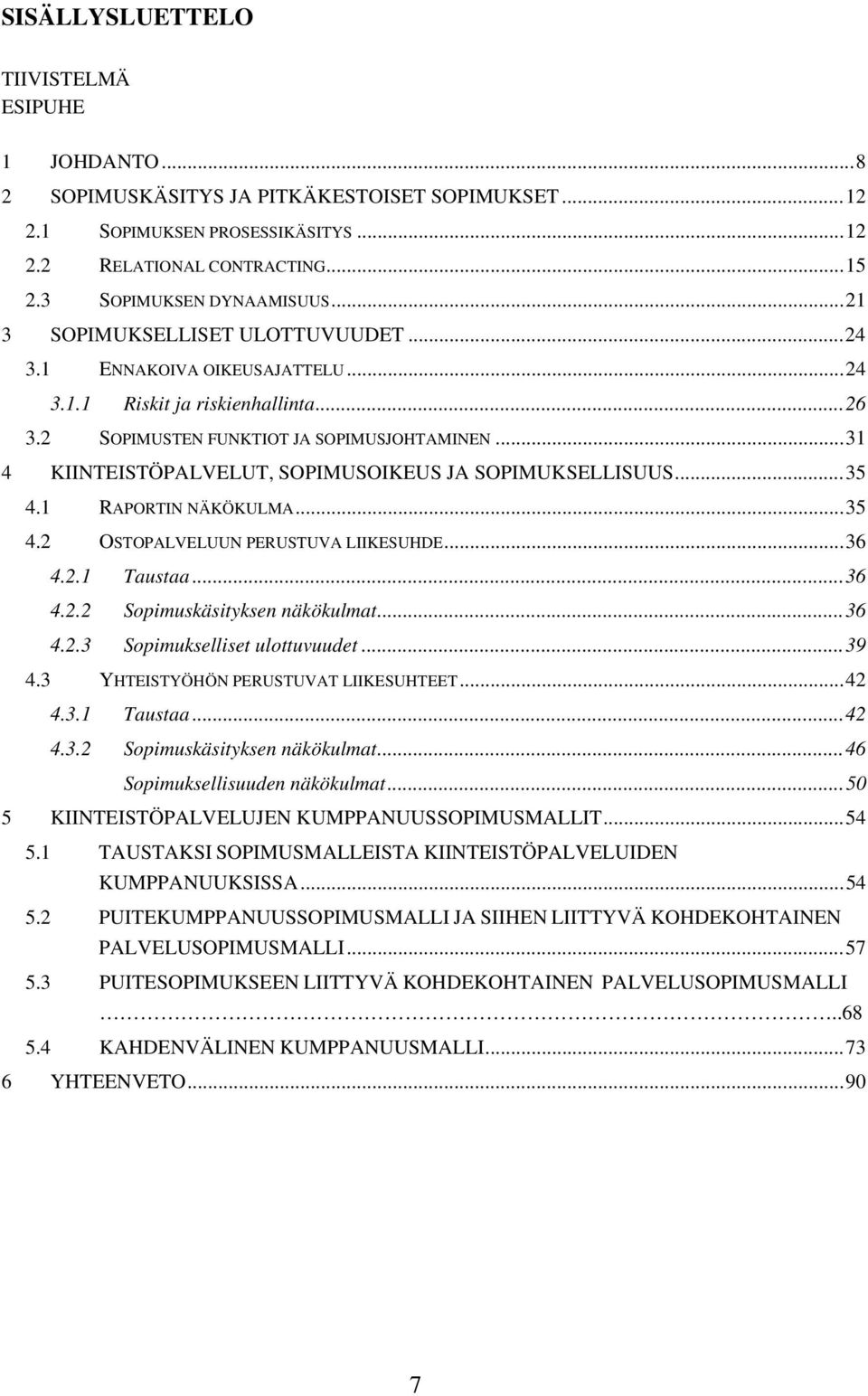 ..31 4 KIINTEISTÖPALVELUT, SOPIMUSOIKEUS JA SOPIMUKSELLISUUS...35 4.1 RAPORTIN NÄKÖKULMA...35 4.2 OSTOPALVELUUN PERUSTUVA LIIKESUHDE...36 4.2.1 Taustaa...36 4.2.2 Sopimuskäsityksen näkökulmat...36 4.2.3 Sopimukselliset ulottuvuudet.