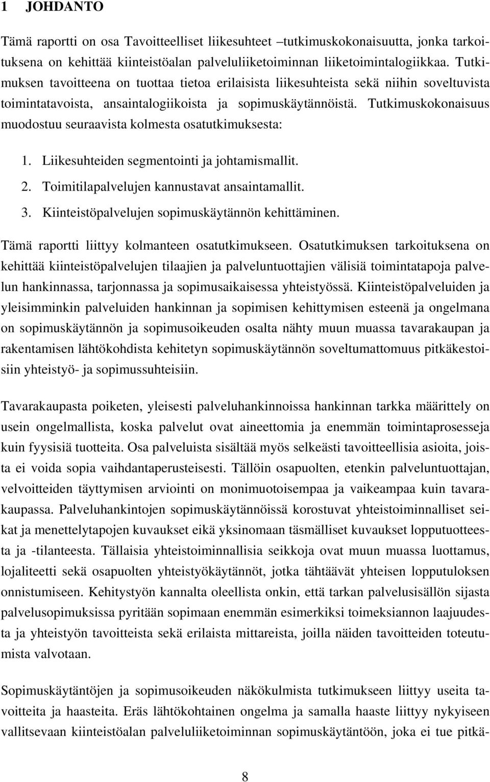 Tutkimuskokonaisuus muodostuu seuraavista kolmesta osatutkimuksesta: 1. Liikesuhteiden segmentointi ja johtamismallit. 2. Toimitilapalvelujen kannustavat ansaintamallit. 3.
