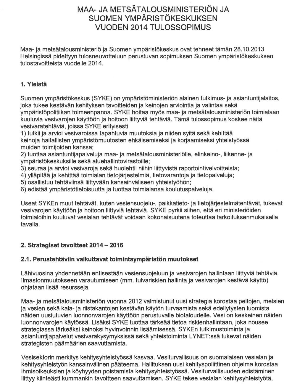 Yleistä Suomen ympäristökeskus (SYKE) on ympäristöministeriön alainen tutkimus- ja asiantuntijalaitos, joka tukee kestävän kehityksen tavoitteiden ja keinojen arviointia ja valintaa sekä