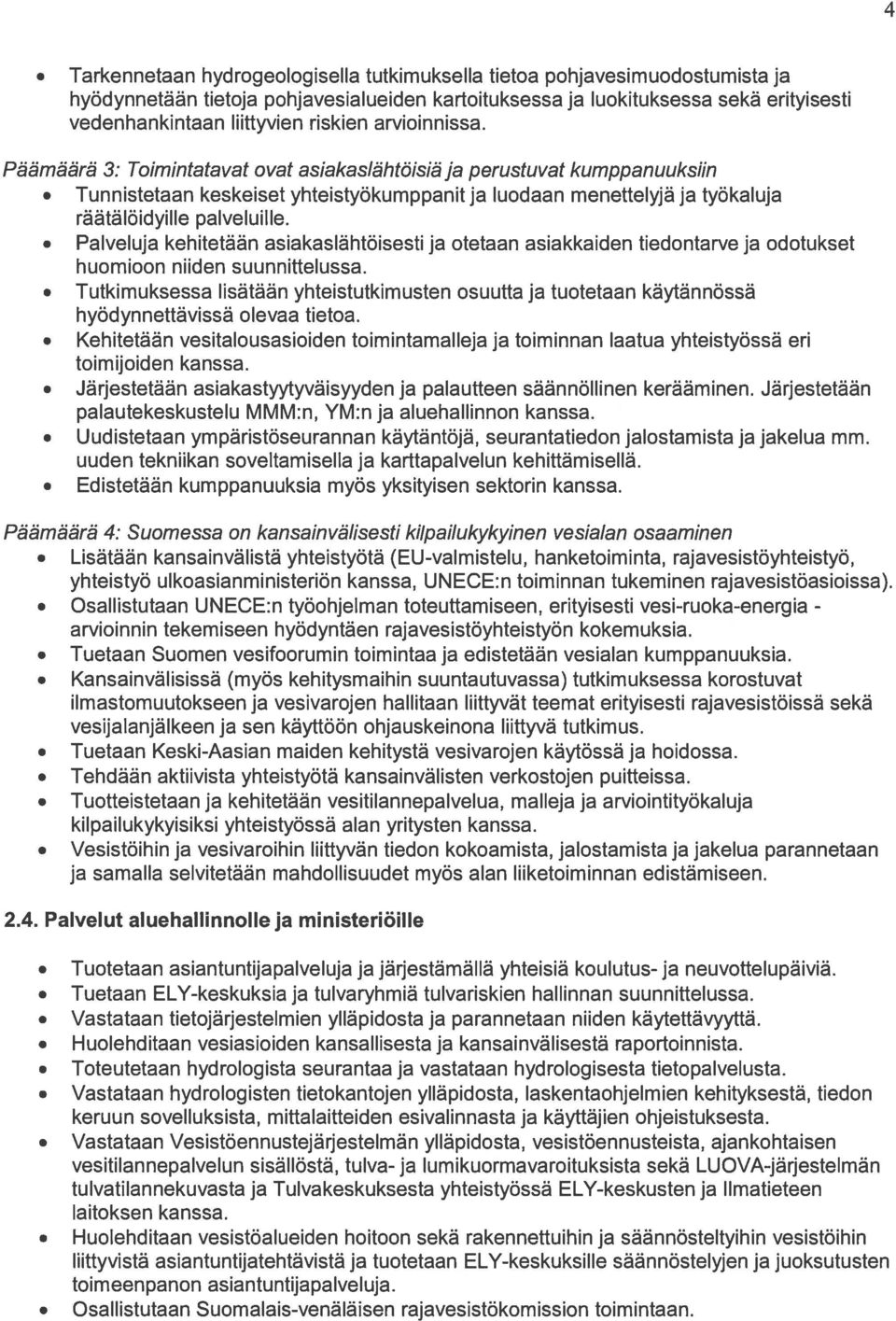 Päämäärä 3: Toimintatavat ovat asiakaslähtöisiä ja perustuvat kumppanuuksiin Tunnistetaan keskeiset yhteistyökumppanit ja luodaan menettelyjä ja työkaluja räätälöidyille palveluille.