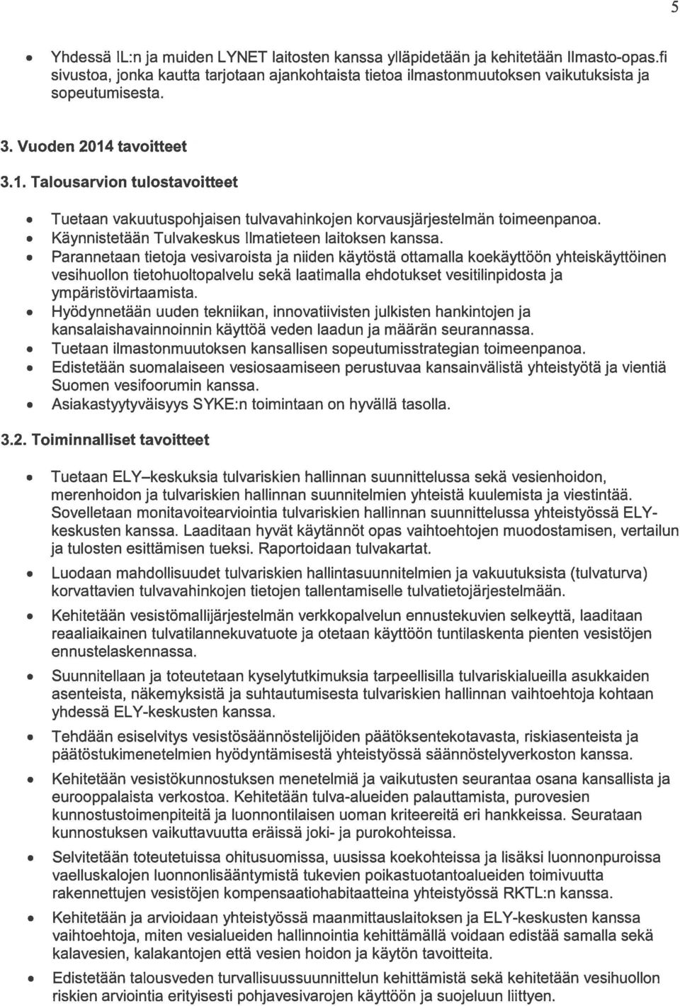 Parannetaan tietoja vesivaroista ja niiden käytöstä ottamalla koekäyttöön yhteiskäyttöinen vesihuollon tietohuoltopalvelu sekä laatimalla ehdotukset vesitilinpidosta ja ym päristövirtaamista.