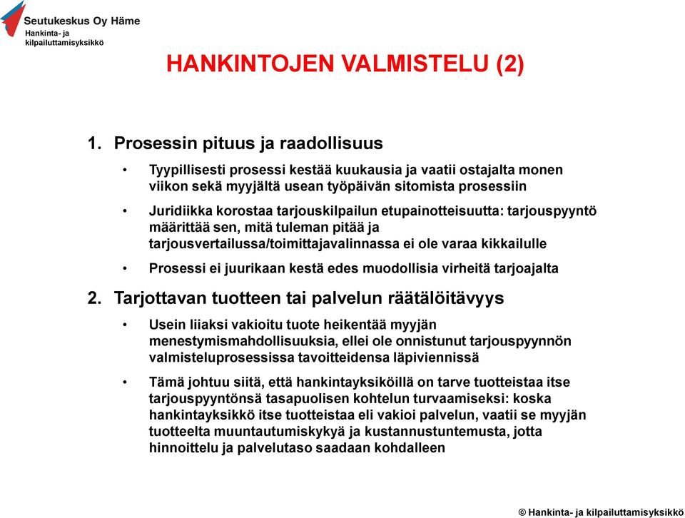 etupainotteisuutta: tarjouspyyntö määrittää sen, mitä tuleman pitää ja tarjousvertailussa/toimittajavalinnassa ei ole varaa kikkailulle Prosessi ei juurikaan kestä edes muodollisia virheitä