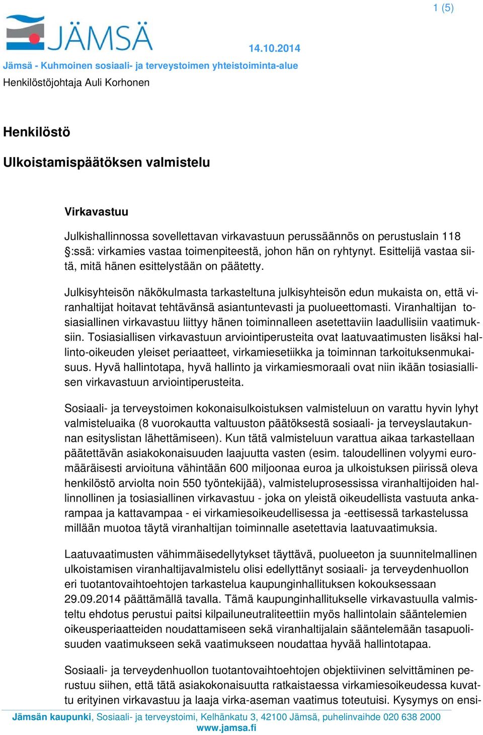 Julkisyhteisön näkökulmasta tarkasteltuna julkisyhteisön edun mukaista on, että viranhaltijat hoitavat tehtävänsä asiantuntevasti ja puolueettomasti.