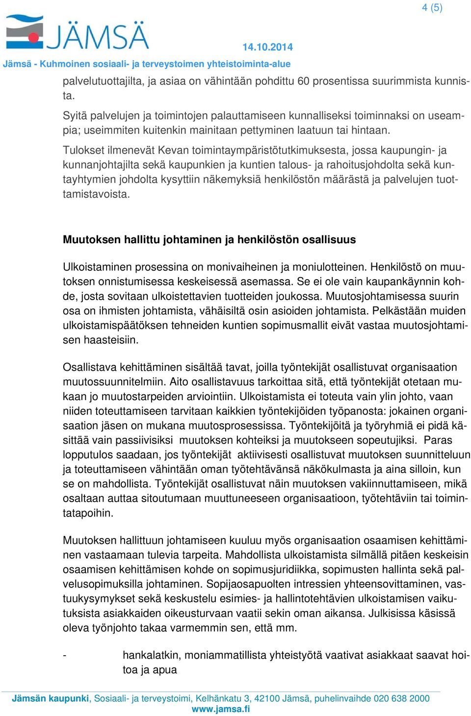 Tulokset ilmenevät Kevan toimintaympäristötutkimuksesta, jossa kaupungin- ja kunnanjohtajilta sekä kaupunkien ja kuntien talous- ja rahoitusjohdolta sekä kuntayhtymien johdolta kysyttiin näkemyksiä