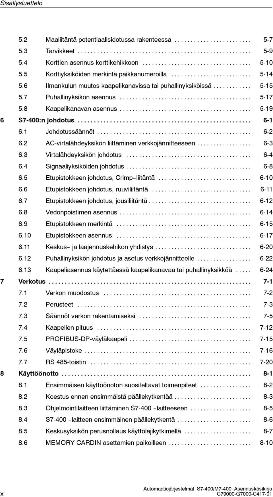 2 AC-virtalähdeyksikön liittäminen verkkojännitteeseen... 6-3 6.3 Virtalähdeyksikön johdotus... 6-4 6.4 ignaaliyksiköiden johdotus... 6-8 6.5 Etupistokkeen johdotus, Crimp--liitäntä... 6-10 6.