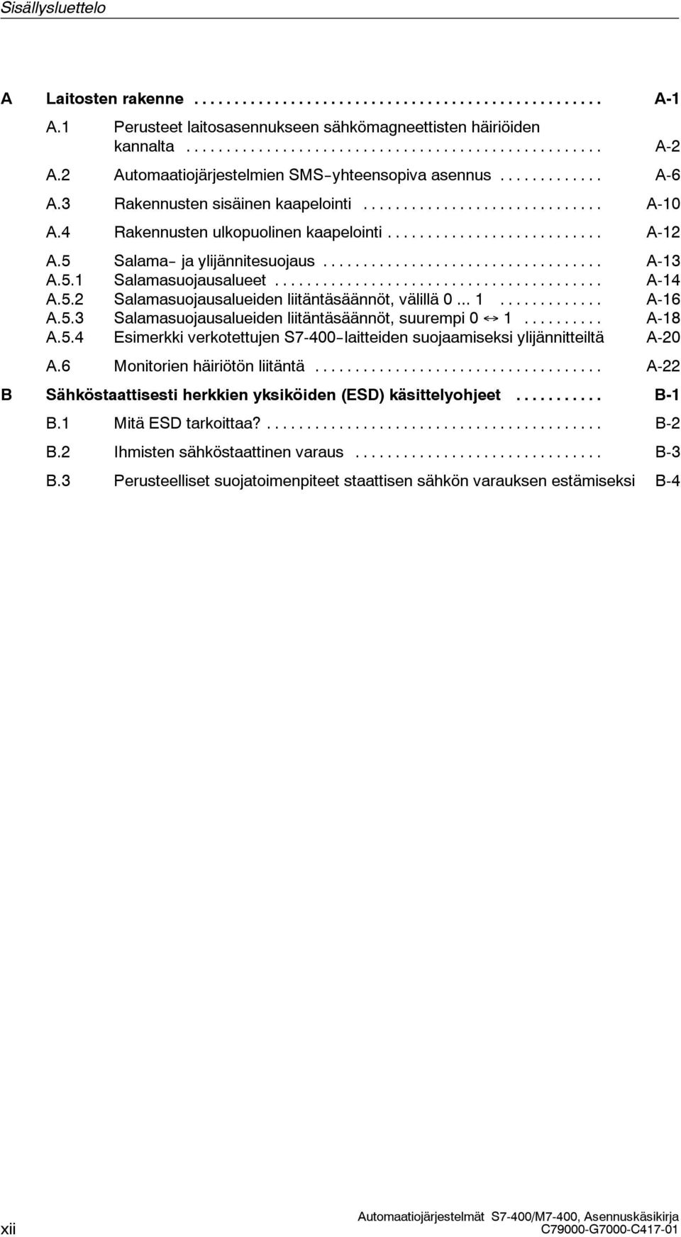 .. 1... A-16 A.5.3 alamasuojausalueiden liitäntäsäännöt, suurempi 0 1... A-18 A.5.4 Esimerkki verkotettujen 7-400--laitteiden suojaamiseksi ylijännitteiltä A-20 A.6 Monitorien häiriötön liitäntä.