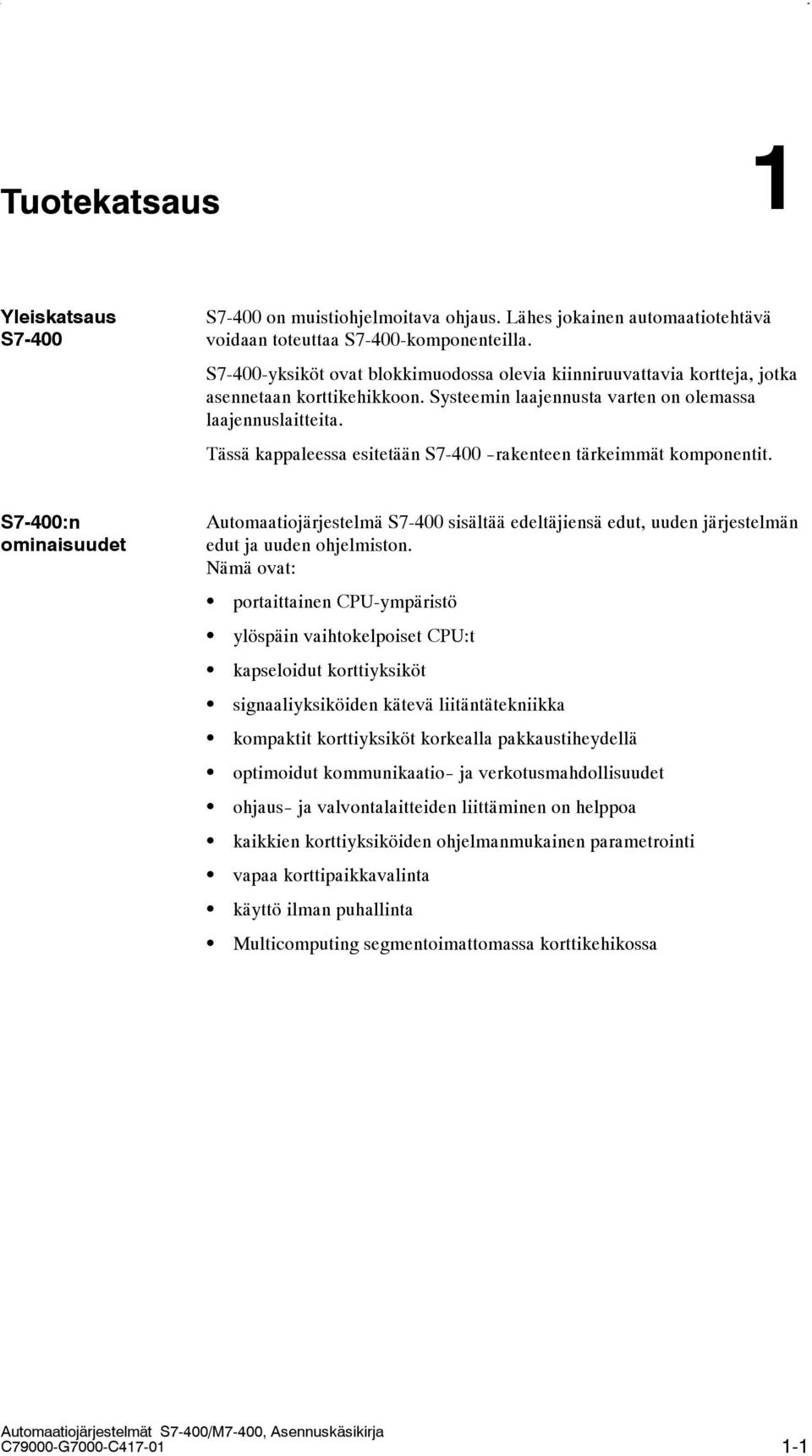 Tässä kappaleessa esitetään 7-400 -rakenteen tärkeimmät komponentit. 7-400:n ominaisuudet Automaatiojärjestelmä 7-400 sisältää edeltäjiensä edut, uuden järjestelmän edut ja uuden ohjelmiston.