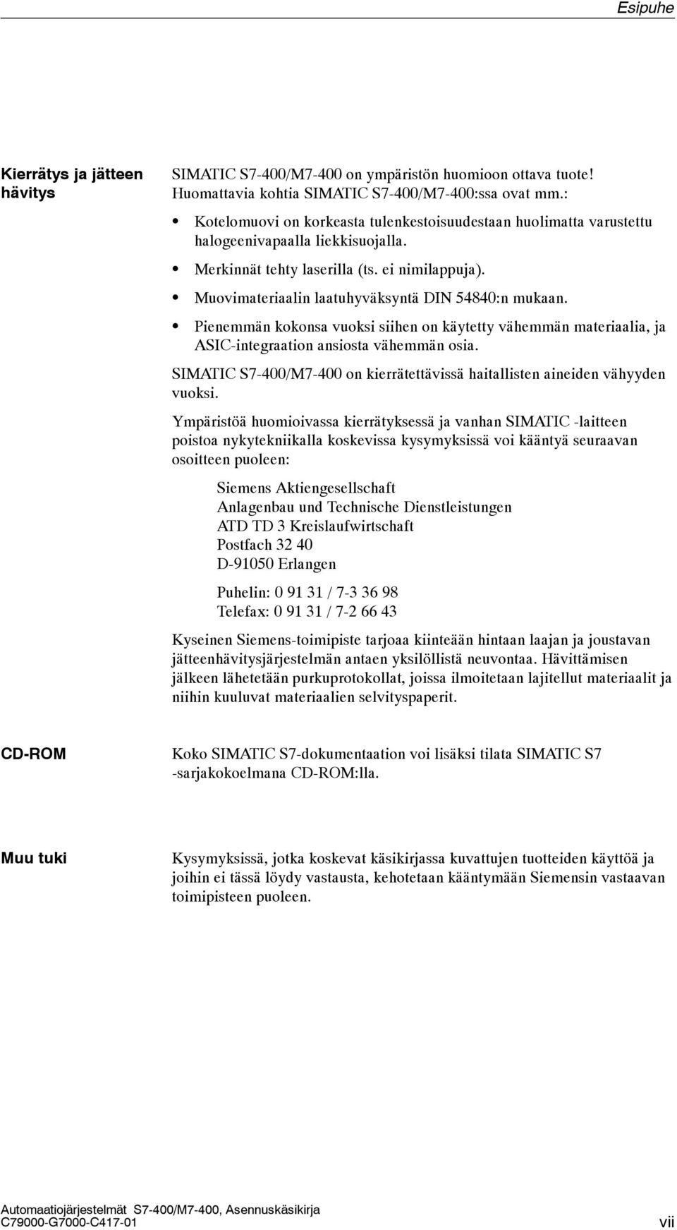 Muovimateriaalin laatuhyväksyntä DIN 54840:n mukaan. Pienemmän kokonsa vuoksi siihen on käytetty vähemmän materiaalia, ja AIC-integraation ansiosta vähemmän osia.