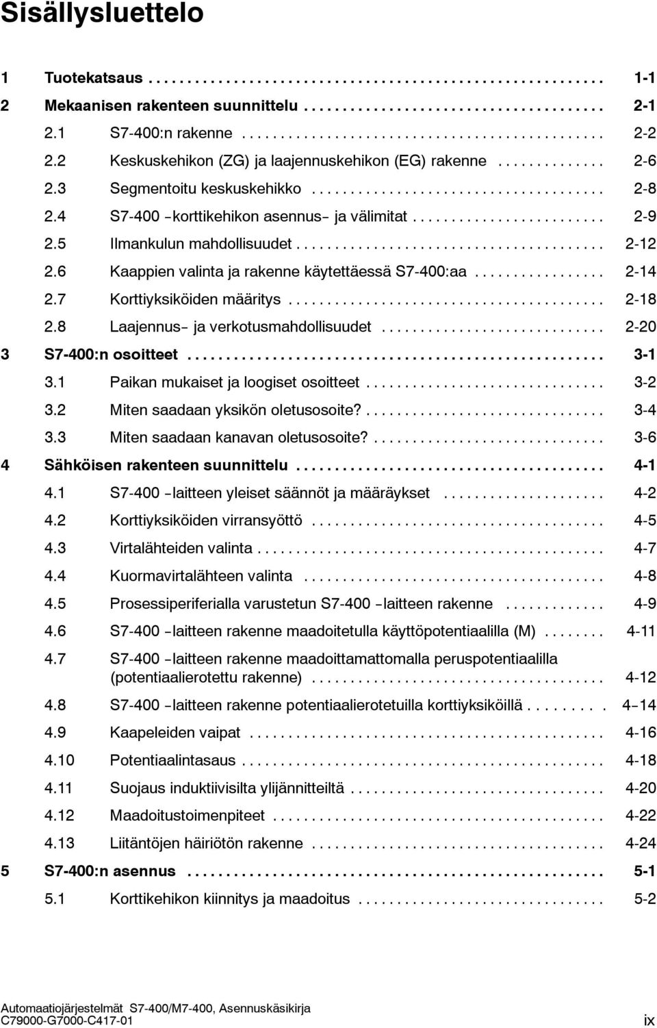 .. 2-18 2.8 Laajennus-- ja verkotusmahdollisuudet... 2-20 3 7-400:n osoitteet... 3-1 3.1 Paikan mukaiset ja loogiset osoitteet... 3-2 3.2 Miten saadaan yksikön oletusosoite?... 3-4 3.