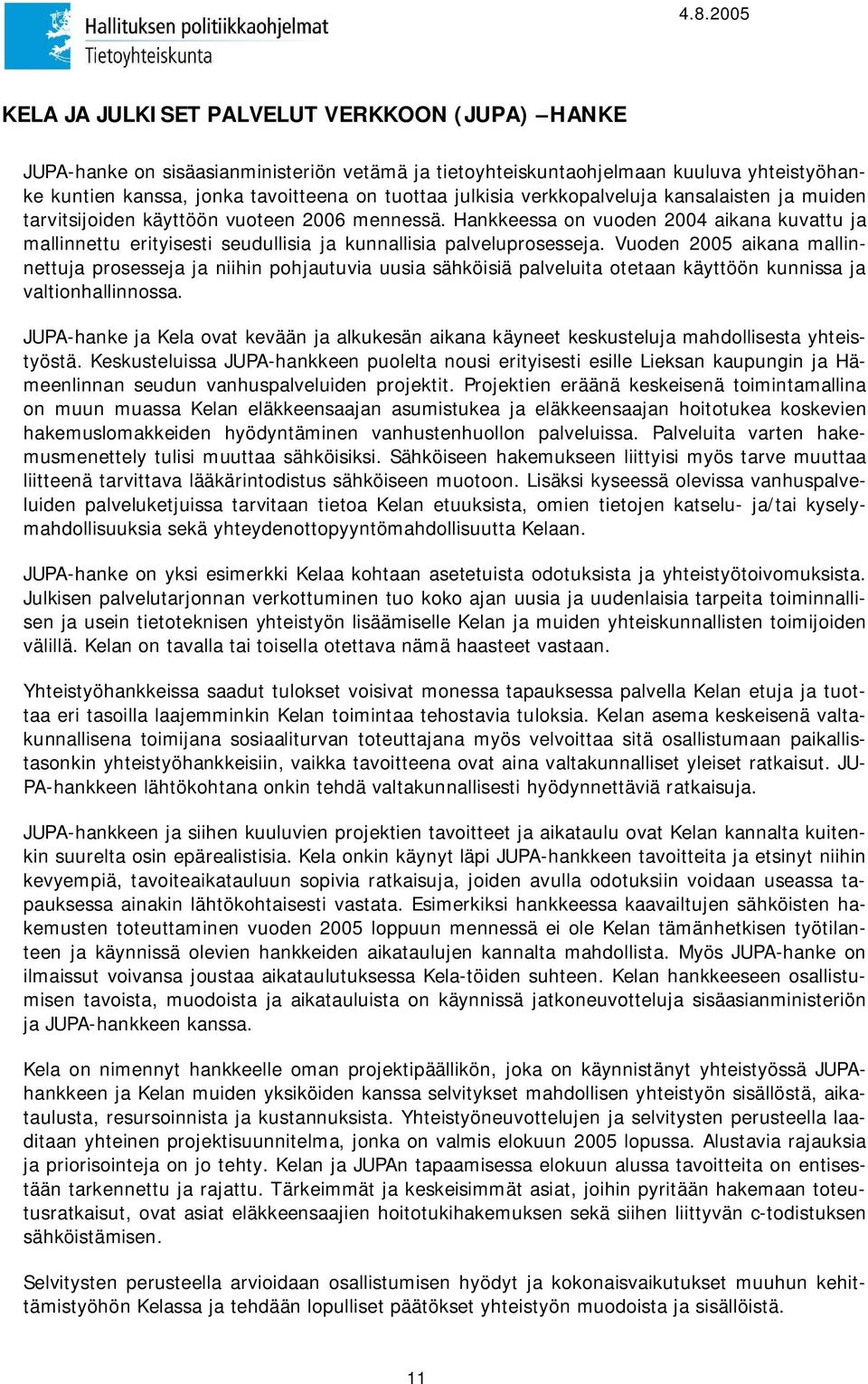 Vuoden 2005 aikana mallinnettuja prosesseja ja niihin pohjautuvia uusia sähköisiä palveluita otetaan käyttöön kunnissa ja valtionhallinnossa.