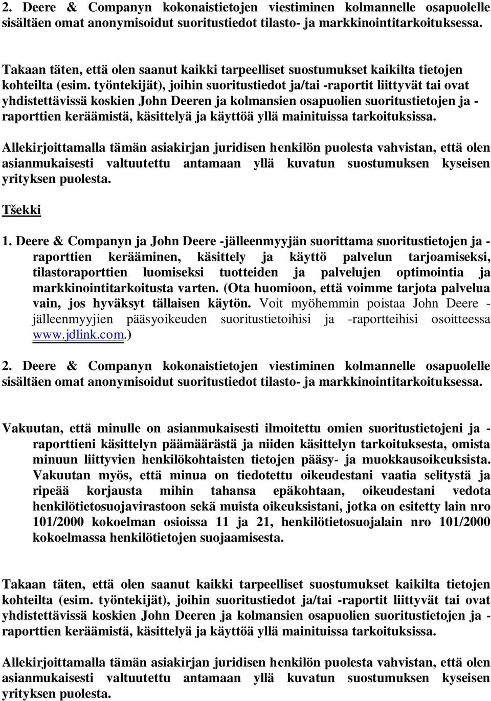 työntekijät), joihin suoritustiedot ja/tai -raportit liittyvät tai ovat yhdistettävissä koskien John Deeren ja kolmansien osapuolien suoritustietojen ja - raporttien keräämistä, käsittelyä ja käyttöä