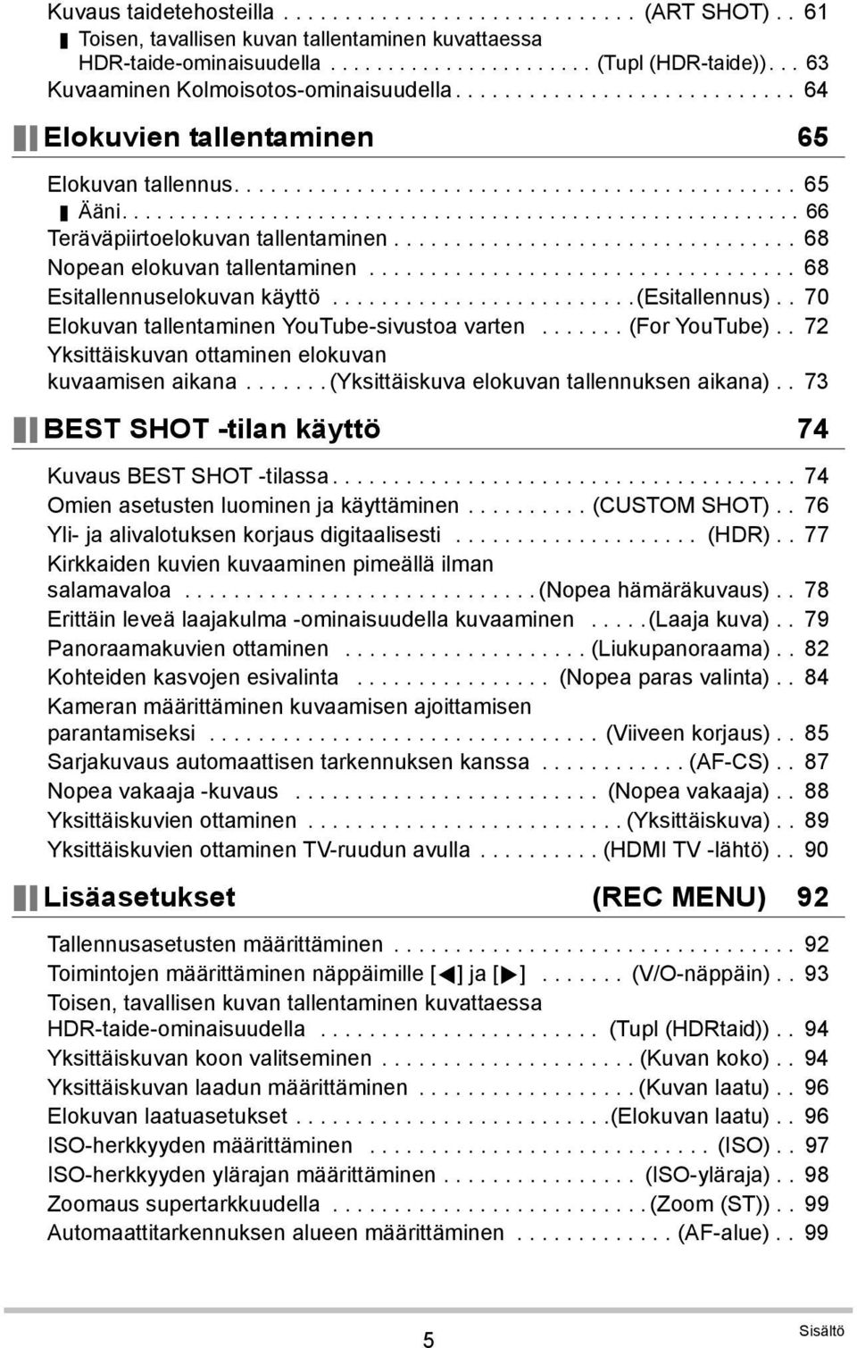 .......................................................... 66 Teräväpiirtoelokuvan tallentaminen................................. 68 Nopean elokuvan tallentaminen................................... 68 Esitallennuselokuvan käyttö.