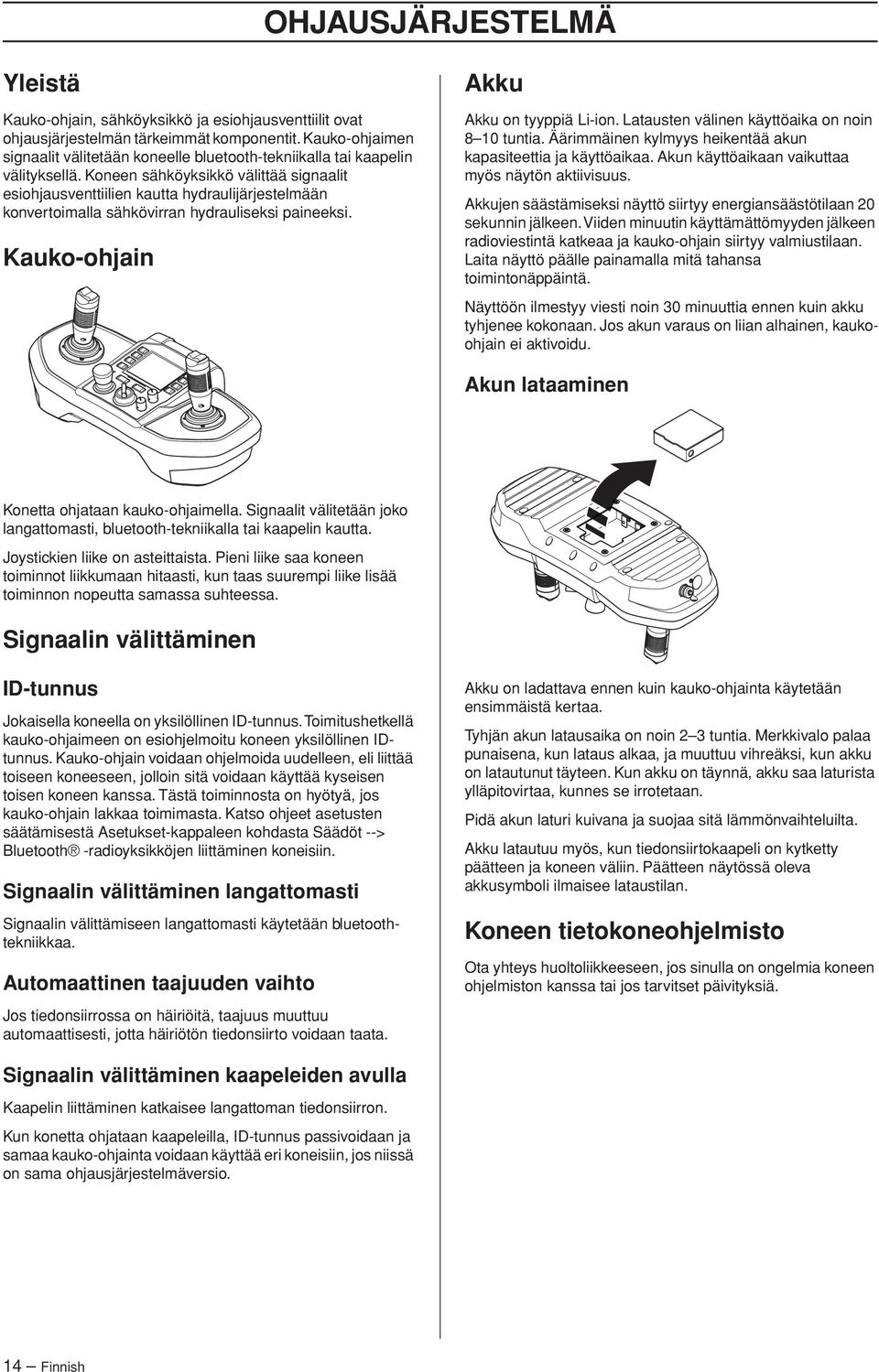 Koneen sähköyksikkö välittää signaalit esiohjausventtiilien kautta hydraulijärjestelmään konvertoimalla sähkövirran hydrauliseksi paineeksi. Kauko-ohjain Akku Akku on tyyppiä Li-ion.