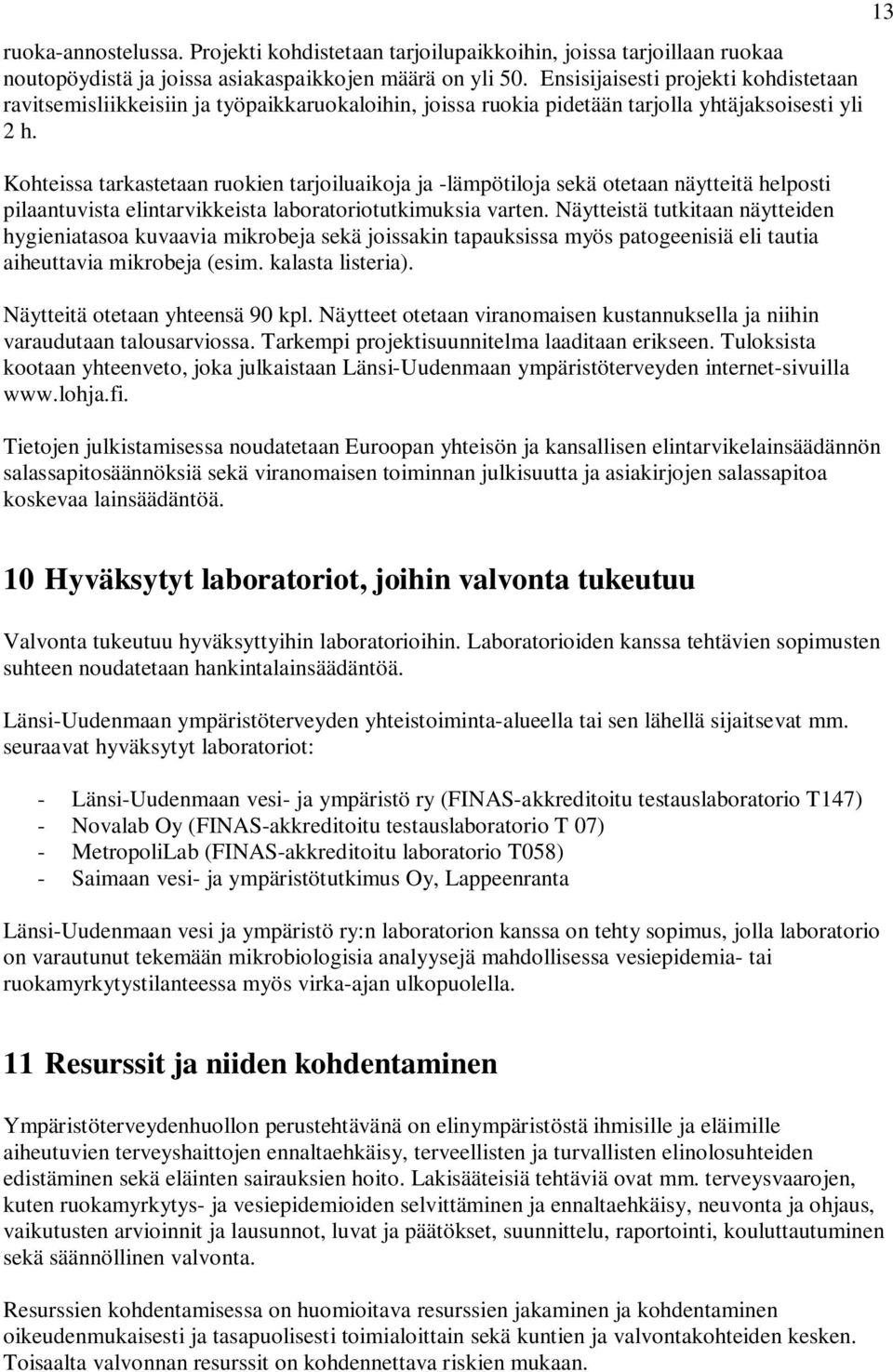 Kohteissa tarkastetaan ruokien tarjoiluaikoja ja -lämpötiloja sekä otetaan näytteitä helposti pilaantuvista elintarvikkeista laboratoriotutkimuksia varten.