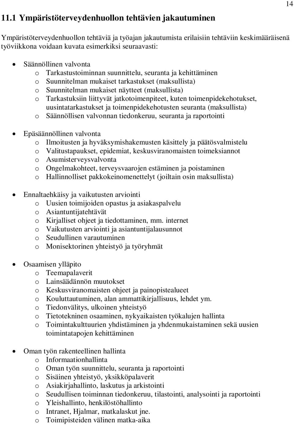 Tarkastuksiin liittyvät jatkotoimenpiteet, kuten toimenpidekehotukset, uusintatarkastukset ja toimenpidekehotusten seuranta (maksullista) o Säännöllisen valvonnan tiedonkeruu, seuranta ja raportointi