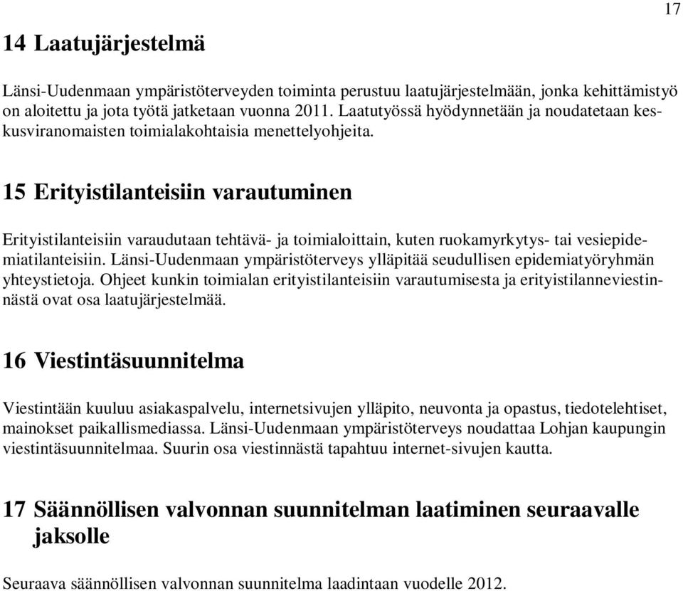 15 Erityistilanteisiin varautuminen Erityistilanteisiin varaudutaan tehtävä- ja toimialoittain, kuten ruokamyrkytys- tai vesiepidemiatilanteisiin.