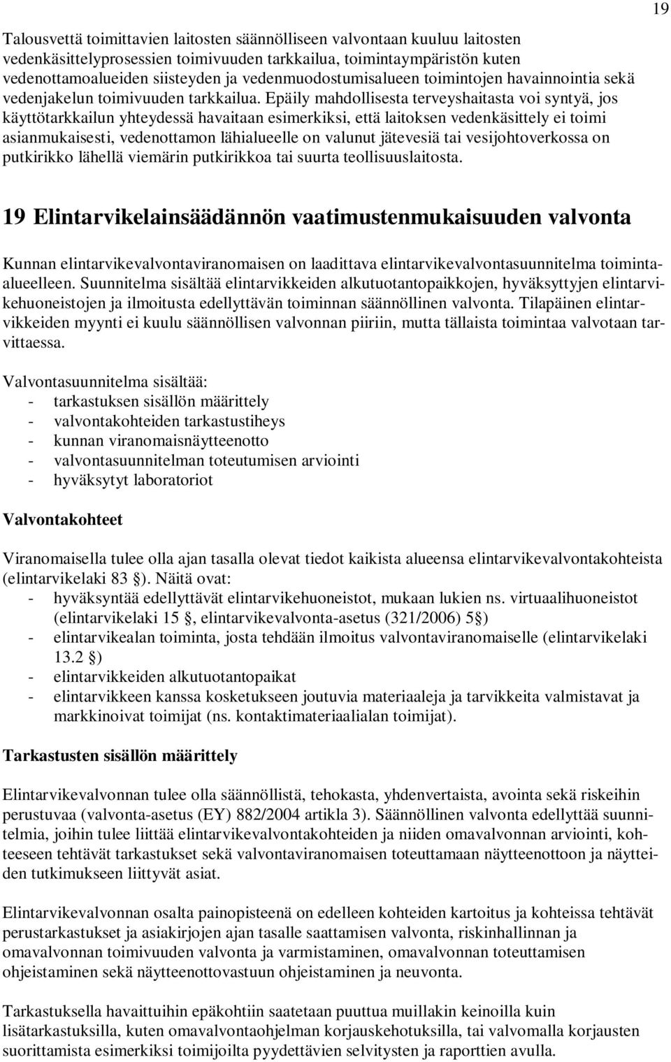 Epäily mahdollisesta terveyshaitasta voi syntyä, jos käyttötarkkailun yhteydessä havaitaan esimerkiksi, että laitoksen vedenkäsittely ei toimi asianmukaisesti, vedenottamon lähialueelle on valunut