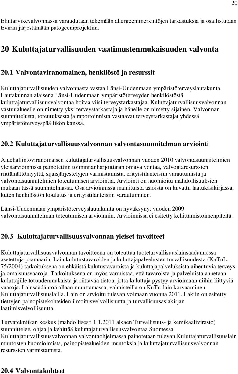 Lautakunnan alaisena Länsi-Uudenmaan ympäristöterveyden henkilöstöstä kuluttajaturvallisuusvalvontaa hoitaa viisi terveystarkastajaa.