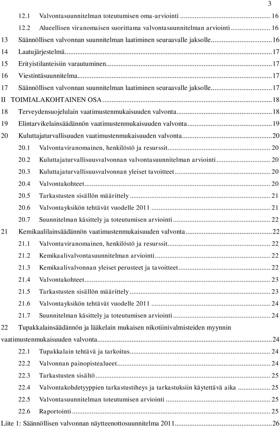 ..17 17 Säännöllisen valvonnan suunnitelman laatiminen seuraavalle jaksolle...17 II TOIMIALAKOHTAINEN OSA...18 18 Terveydensuojelulain vaatimustenmukaisuuden valvonta.