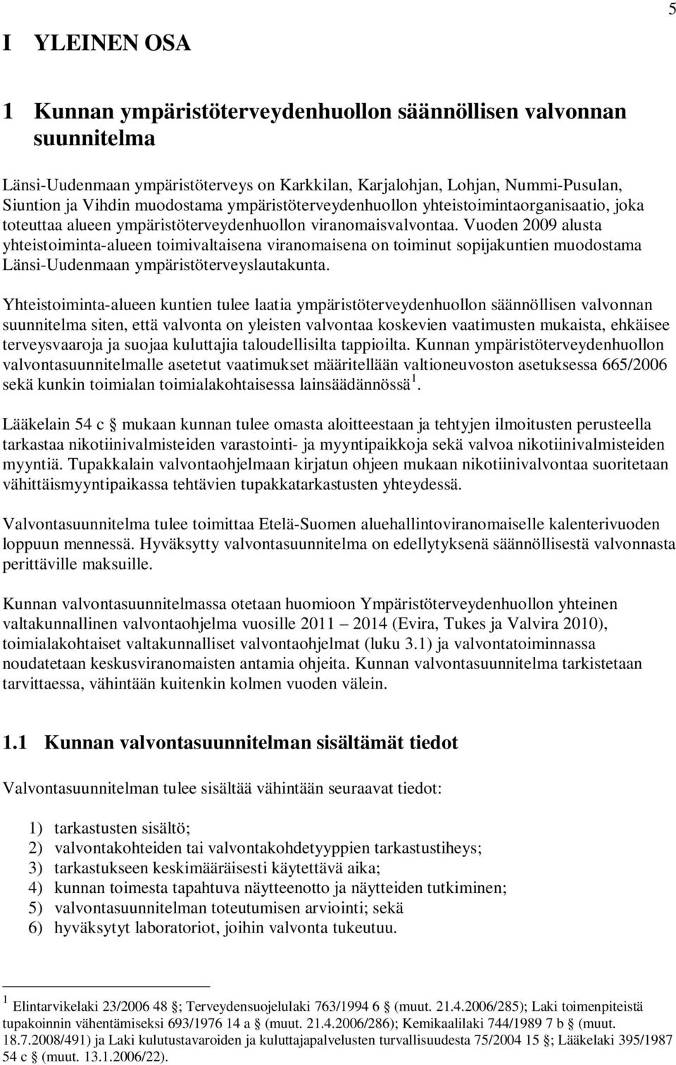 Vuoden 2009 alusta yhteistoiminta-alueen toimivaltaisena viranomaisena on toiminut sopijakuntien muodostama Länsi-Uudenmaan ympäristöterveyslautakunta.