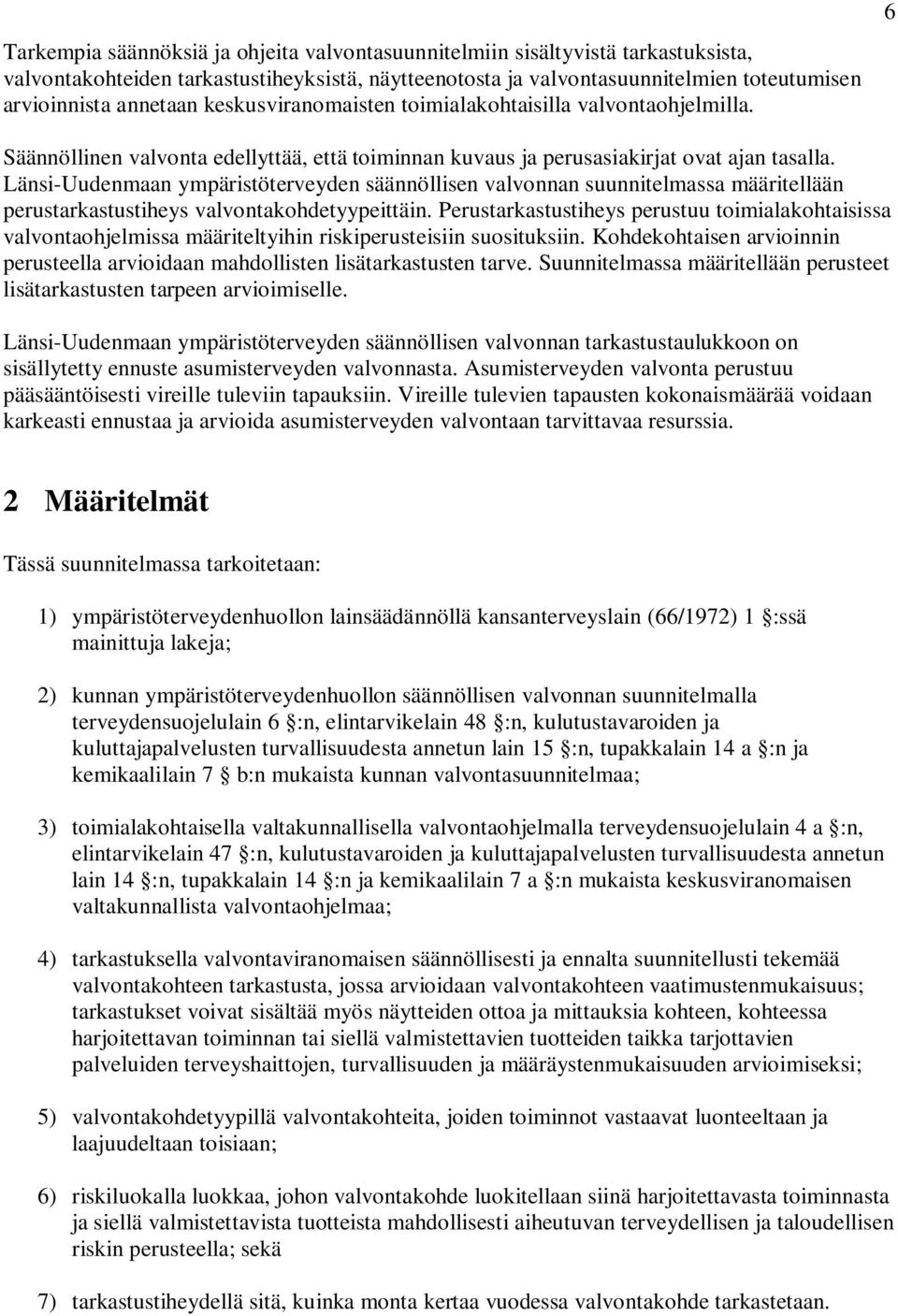 Länsi-Uudenmaan ympäristöterveyden säännöllisen valvonnan suunnitelmassa määritellään perustarkastustiheys valvontakohdetyypeittäin.