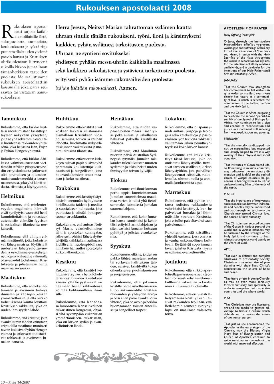 Me osallistumme rukouksen apostolaattiin lausumalla joka päivä seuraavan tai vastaavan aamurukouksen: Herra Jeesus, Neitsyt Marian tahrattoman sydämen kautta uhraan sinulle tänään rukoukseni, työni,