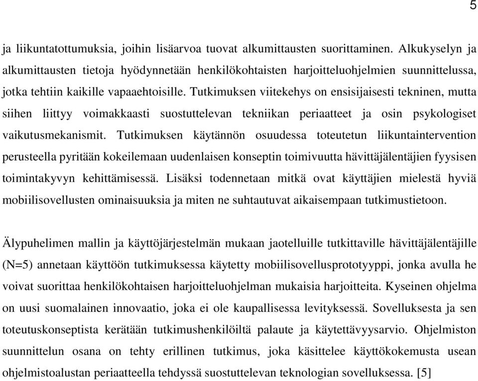 Tutkimuksen viitekehys on ensisijaisesti tekninen, mutta siihen liittyy voimakkaasti suostuttelevan tekniikan periaatteet ja osin psykologiset vaikutusmekanismit.