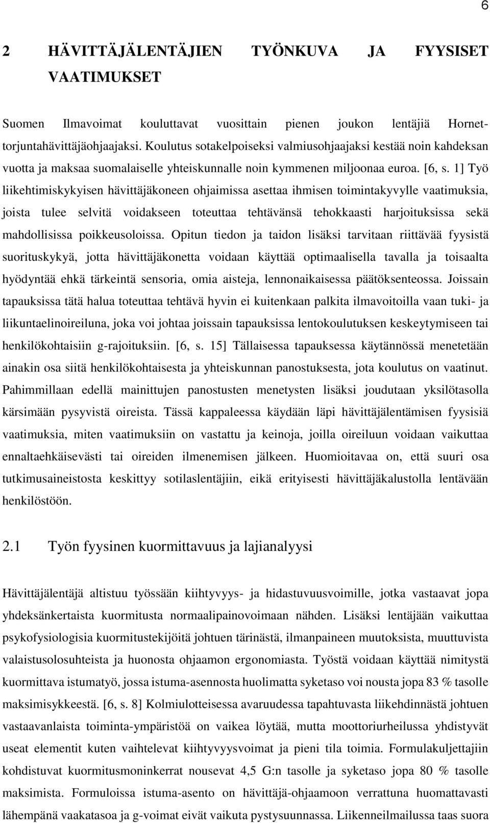 1] Työ liikehtimiskykyisen hävittäjäkoneen ohjaimissa asettaa ihmisen toimintakyvylle vaatimuksia, joista tulee selvitä voidakseen toteuttaa tehtävänsä tehokkaasti harjoituksissa sekä mahdollisissa