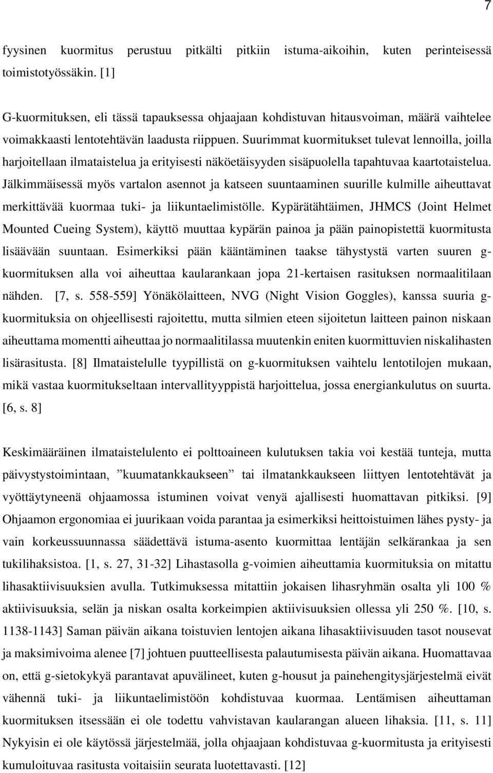 Suurimmat kuormitukset tulevat lennoilla, joilla harjoitellaan ilmataistelua ja erityisesti näköetäisyyden sisäpuolella tapahtuvaa kaartotaistelua.