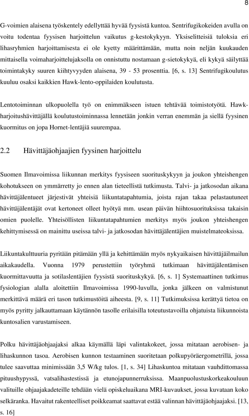 säilyttää toimintakyky suuren kiihtyvyyden alaisena, 39-53 prosenttia. [6, s. 13] Sentrifugikoulutus kuuluu osaksi kaikkien Hawk-lento-oppilaiden koulutusta.