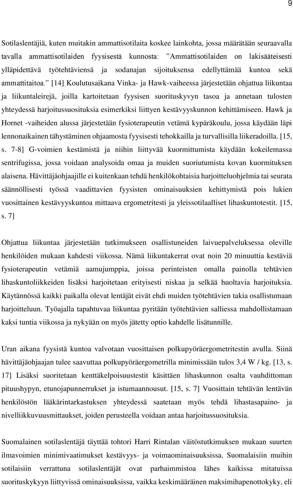 [14] Koulutusaikana Vinka- ja Hawk-vaiheessa järjestetään ohjattua liikuntaa ja liikuntaleirejä, joilla kartoitetaan fyysisen suorituskyvyn tasoa ja annetaan tulosten yhteydessä harjoitussuosituksia