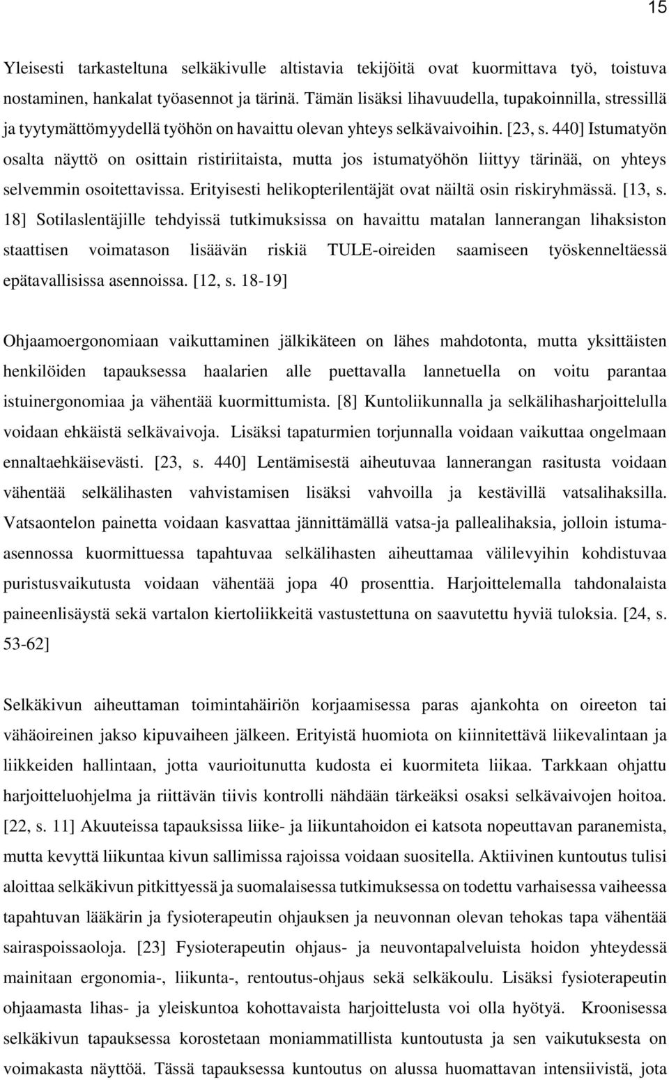 440] Istumatyön osalta näyttö on osittain ristiriitaista, mutta jos istumatyöhön liittyy tärinää, on yhteys selvemmin osoitettavissa. Erityisesti helikopterilentäjät ovat näiltä osin riskiryhmässä.