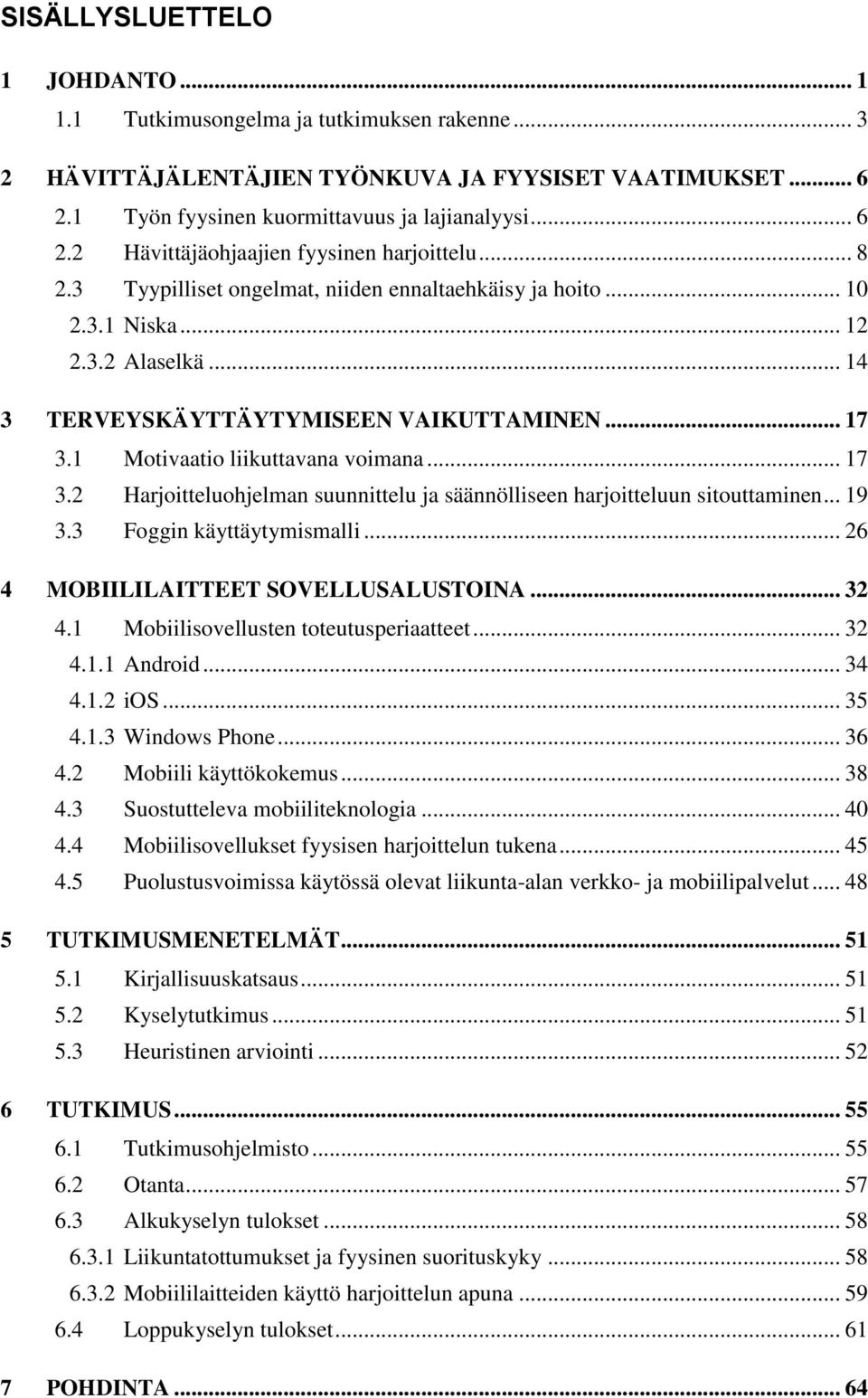 1 Motivaatio liikuttavana voimana... 17 3.2 Harjoitteluohjelman suunnittelu ja säännölliseen harjoitteluun sitouttaminen... 19 3.3 Foggin käyttäytymismalli... 26 4 MOBIILILAITTEET SOVELLUSALUSTOINA.