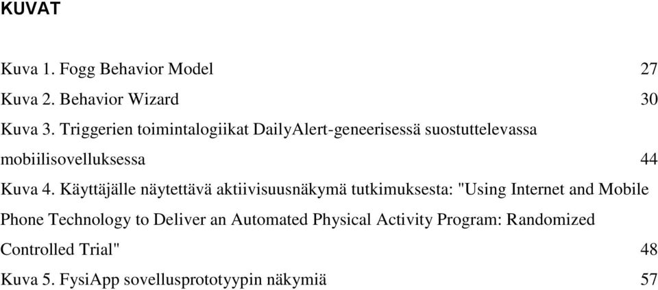 Käyttäjälle näytettävä aktiivisuusnäkymä tutkimuksesta: "Using Internet and Mobile Phone Technology