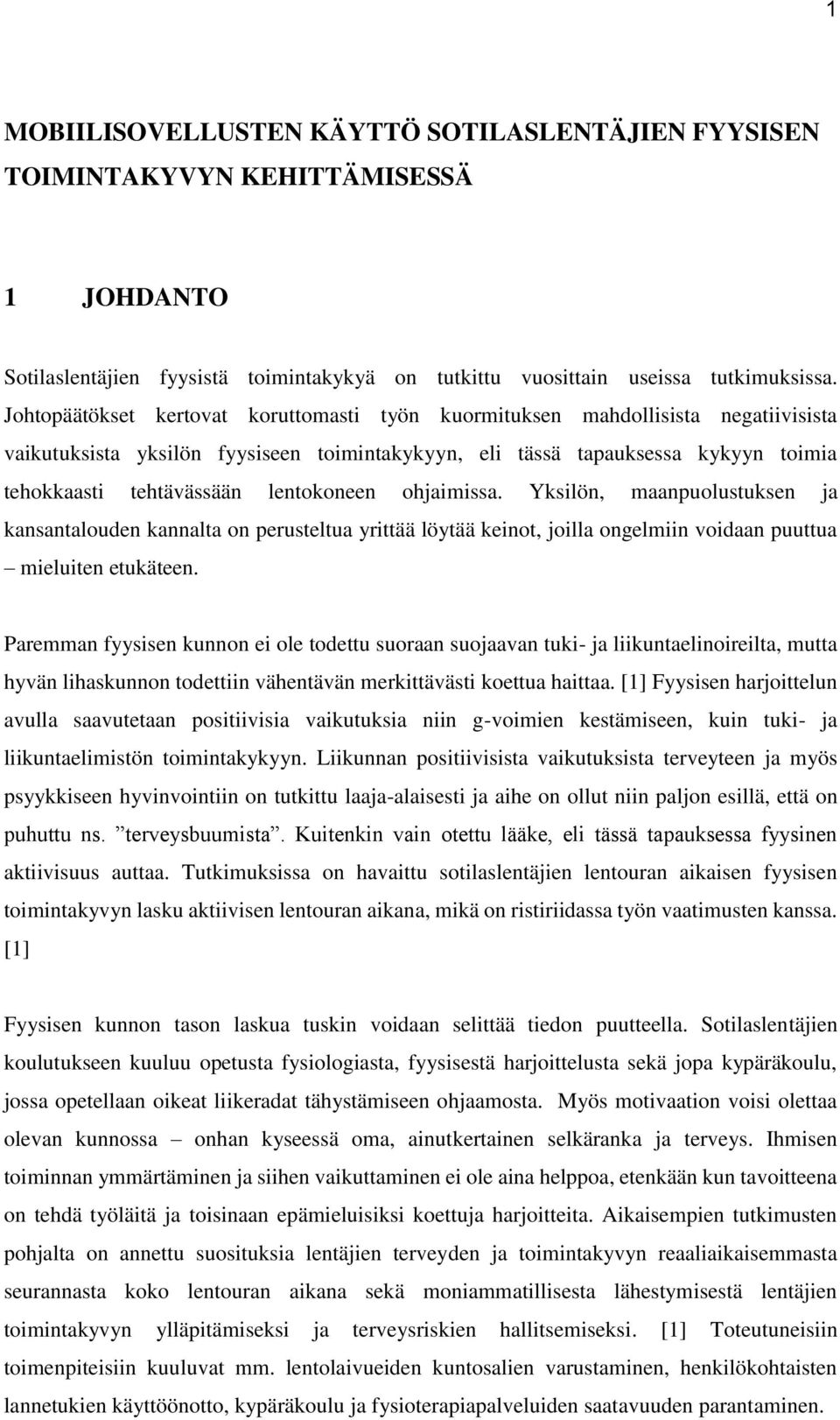 lentokoneen ohjaimissa. Yksilön, maanpuolustuksen ja kansantalouden kannalta on perusteltua yrittää löytää keinot, joilla ongelmiin voidaan puuttua mieluiten etukäteen.