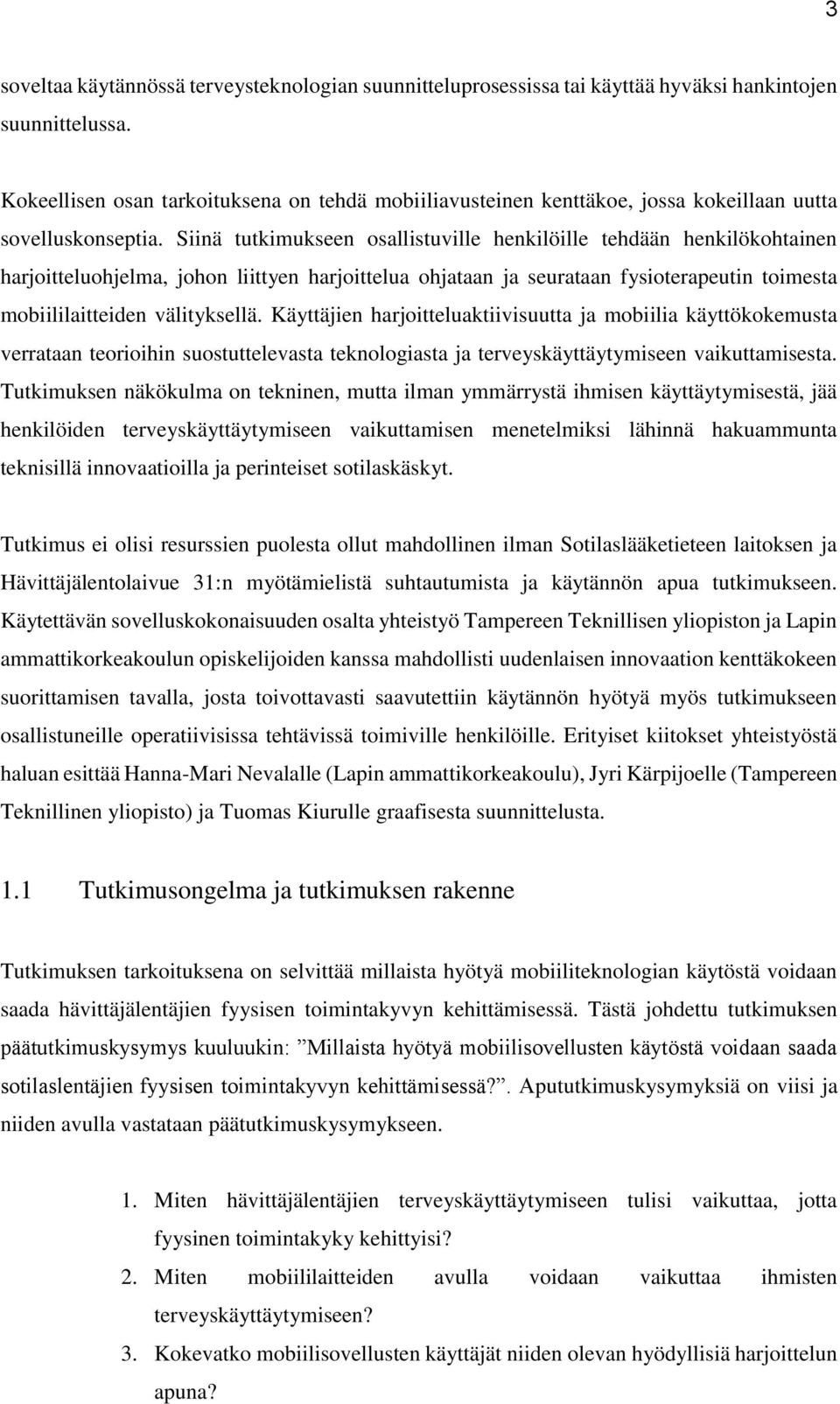 Siinä tutkimukseen osallistuville henkilöille tehdään henkilökohtainen harjoitteluohjelma, johon liittyen harjoittelua ohjataan ja seurataan fysioterapeutin toimesta mobiililaitteiden välityksellä.