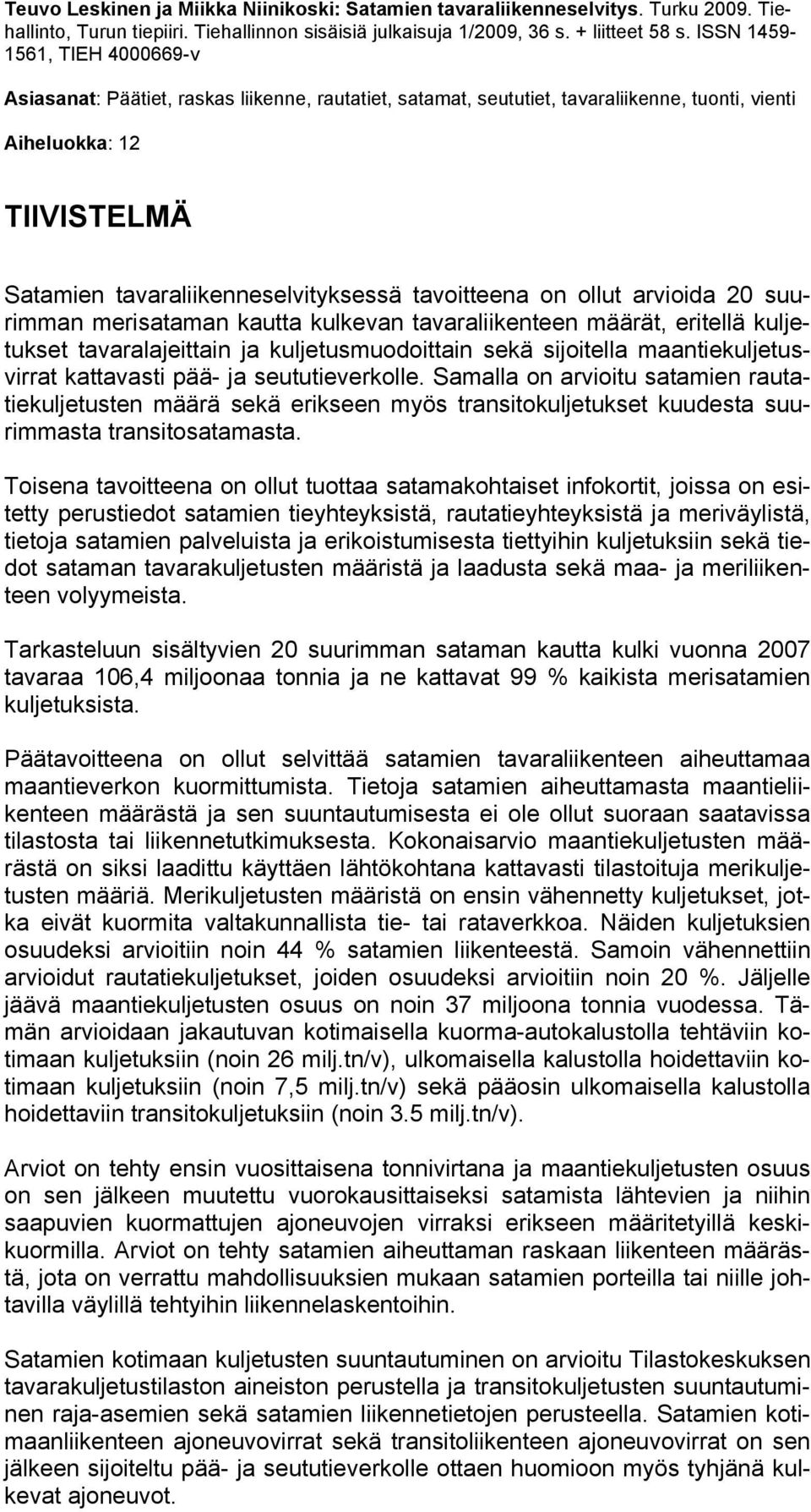 tavoitteena on ollut arvioida 20 suurimman merisataman kautta kulkevan tavaraliikenteen määrät, eritellä kuljetukset tavaralajeittain ja kuljetusmuodoittain sekä sijoitella maantiekuljetusvirrat